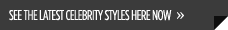 See the latest celebrity styles here now