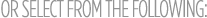 Or select from the following
